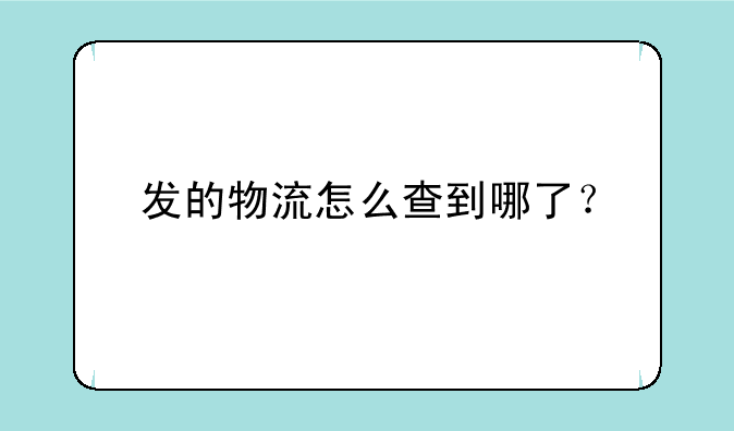 发的物流怎么查到哪了？