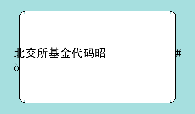 北交所基金代码是什么？