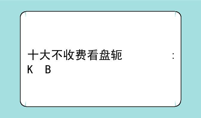 十大不收费看盘软件排名