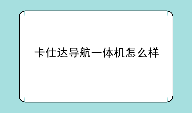 卡仕达导航一体机怎么样