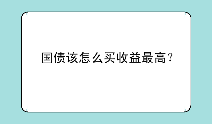 国债该怎么买收益最高？