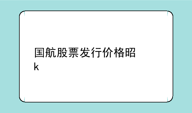 国航股票发行价格是多少