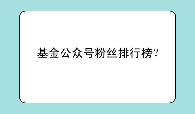 基金公众号粉丝排行榜？