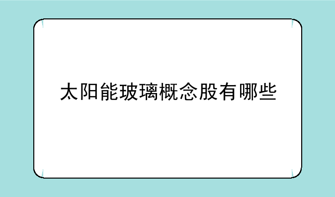 太阳能玻璃概念股有哪些