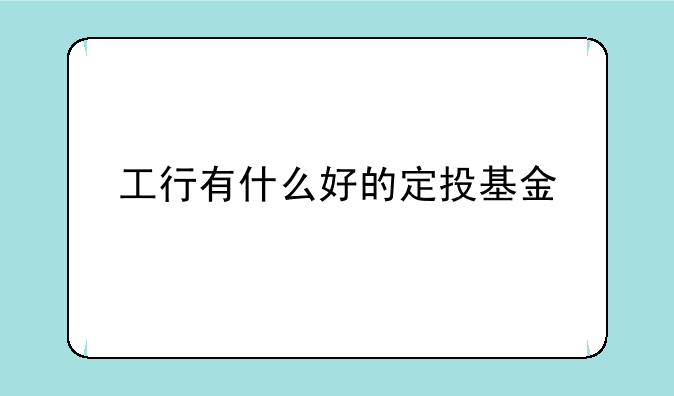 工行有什么好的定投基金