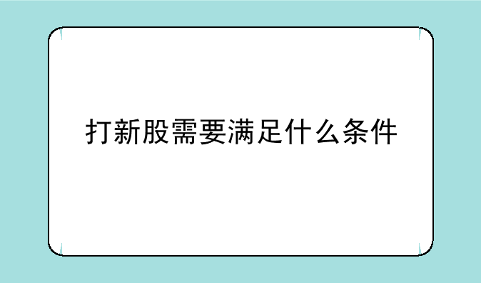 打新股需要满足什么条件