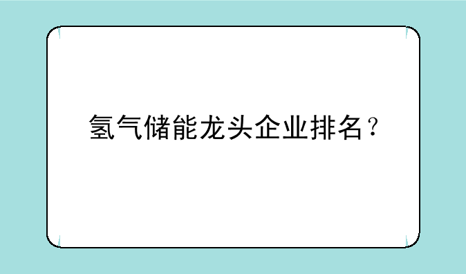 氢气储能龙头企业排名？