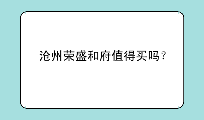 沧州荣盛和府值得买吗？