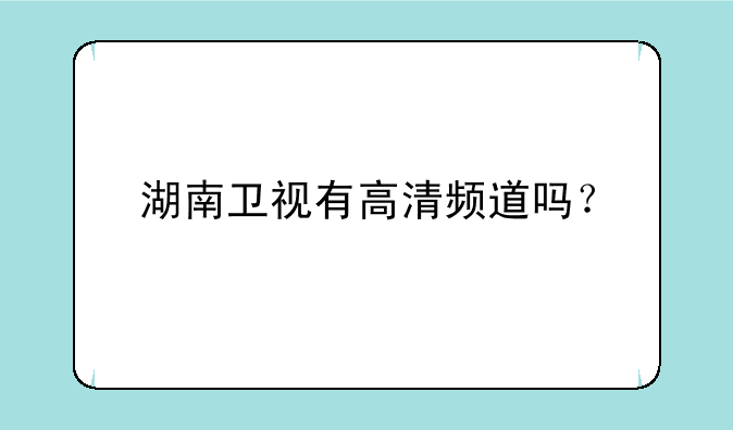 湖南卫视有高清频道吗？