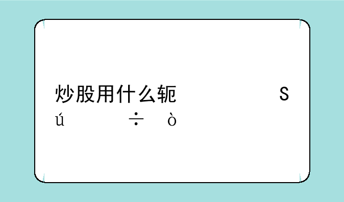 炒股用什么软件比较好？