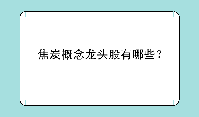 焦炭概念龙头股有哪些？