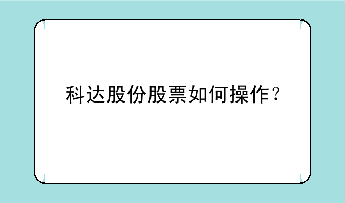 科达股份股票如何操作？