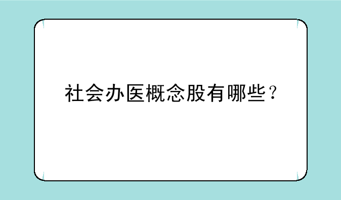 社会办医概念股有哪些？