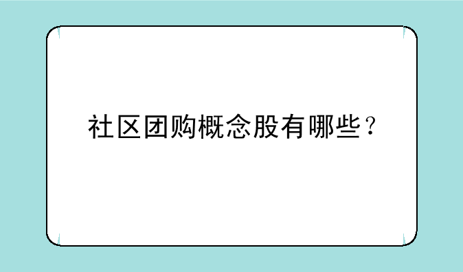 社区团购概念股有哪些？