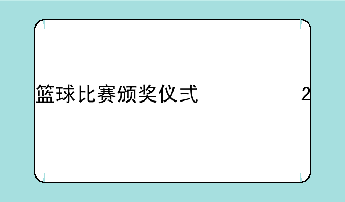 篮球比赛颁奖仪式主持词