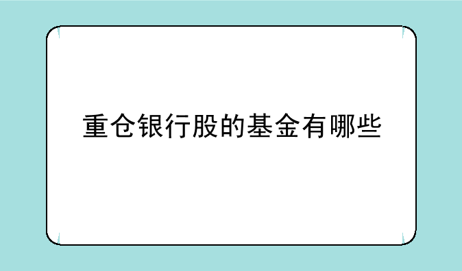 重仓银行股的基金有哪些