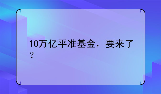 10万亿平准基金，要来了？