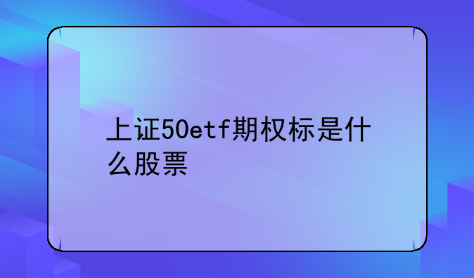 上证50etf期权标是什么股票