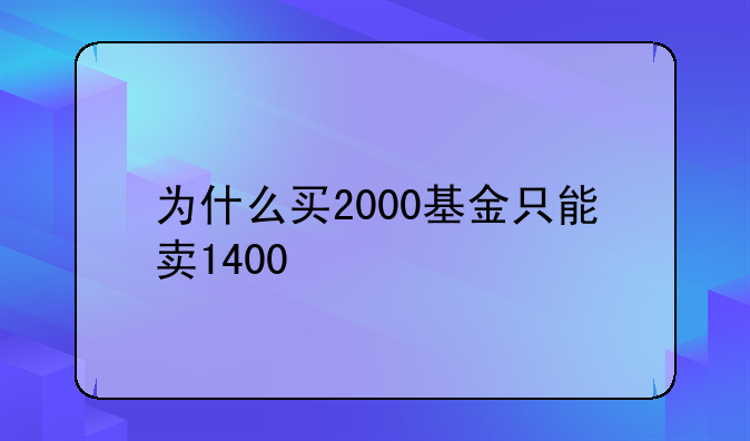 为什么买2000基金只能卖1400