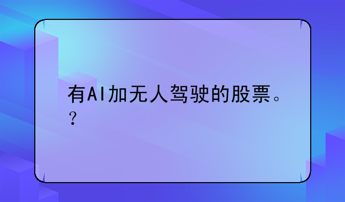 有AI加无人驾驶的股票。？