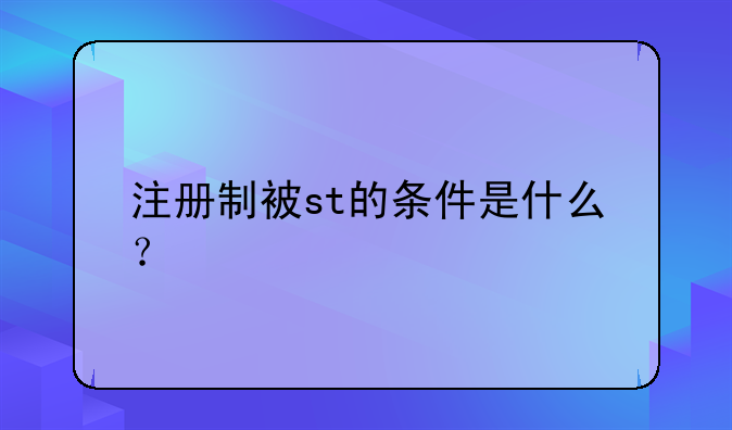 注册制被st的条件是什么？