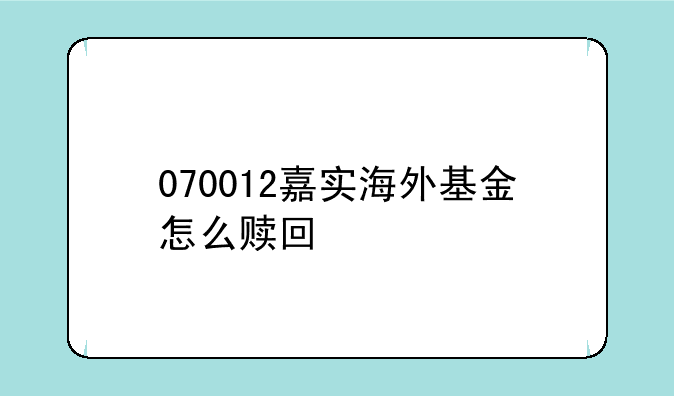 070012嘉实海外基金怎么赎回