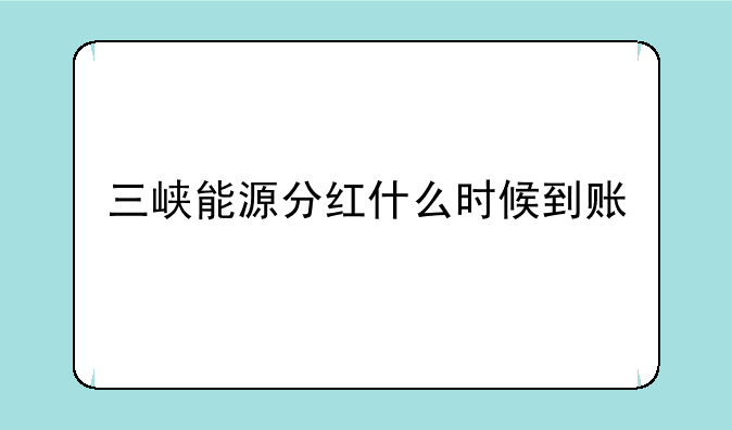 三峡能源分红什么时候到账