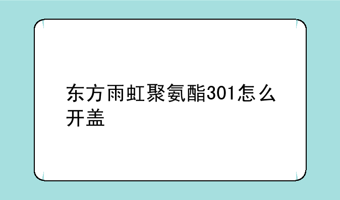 东方雨虹聚氨酯301怎么开盖