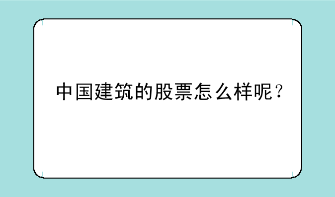 中国建筑的股票怎么样呢？