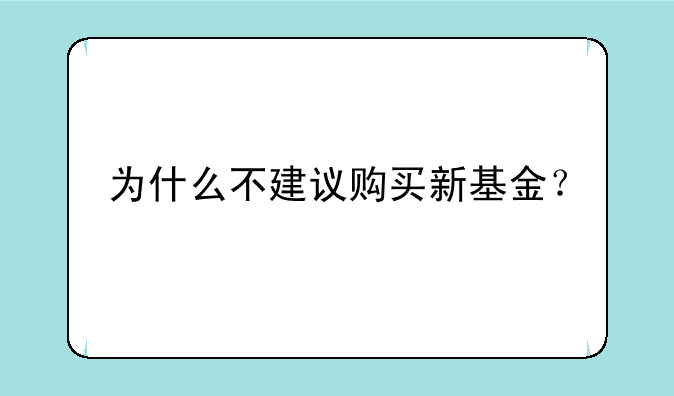 为什么不建议购买新基金？