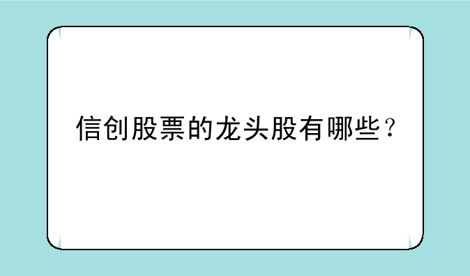 信创股票的龙头股有哪些？