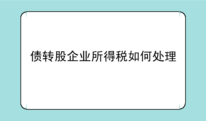 债转股企业所得税如何处理