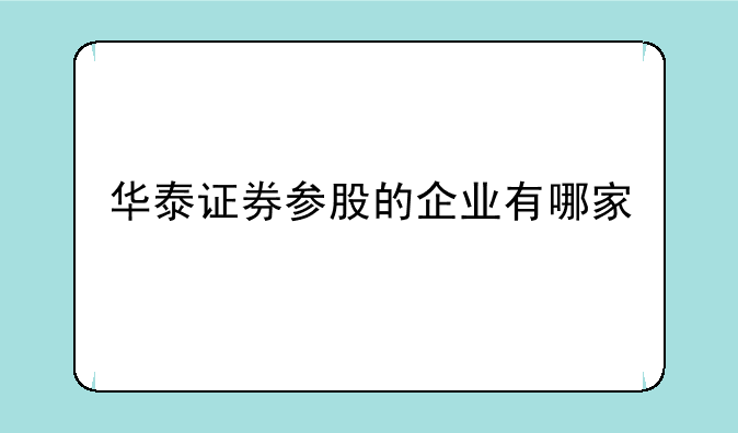 华泰证券参股的企业有哪家