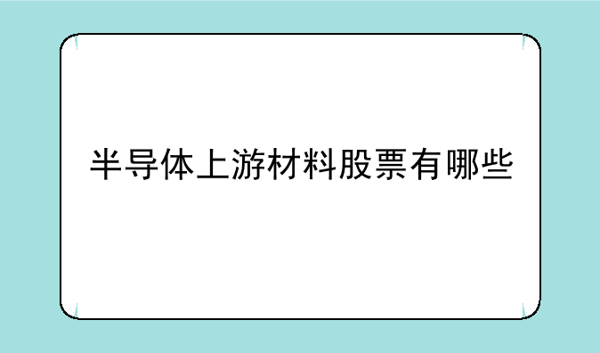 半导体上游材料股票有哪些