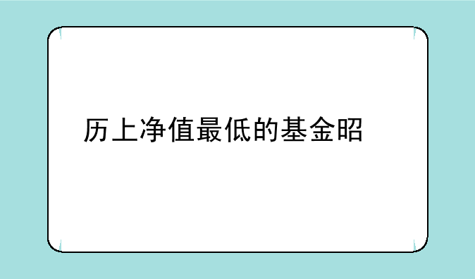 历上净值最低的基金是什么