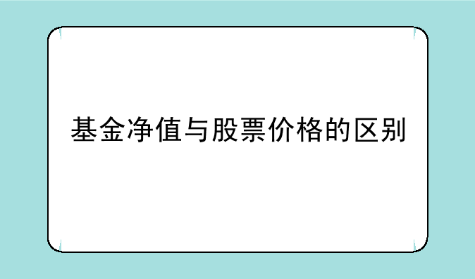 基金净值与股票价格的区别