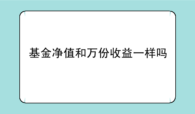 基金净值和万份收益一样吗