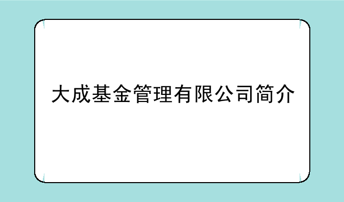 大成基金管理有限公司简介