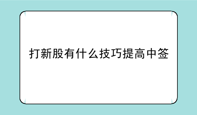 打新股有什么技巧提高中签