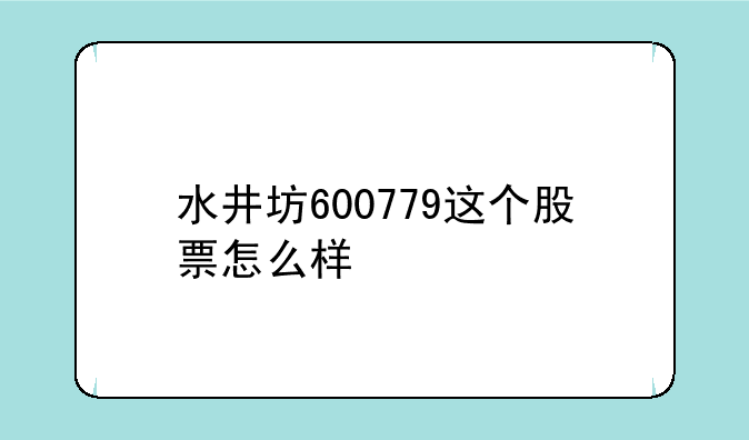 水井坊600779这个股票怎么样