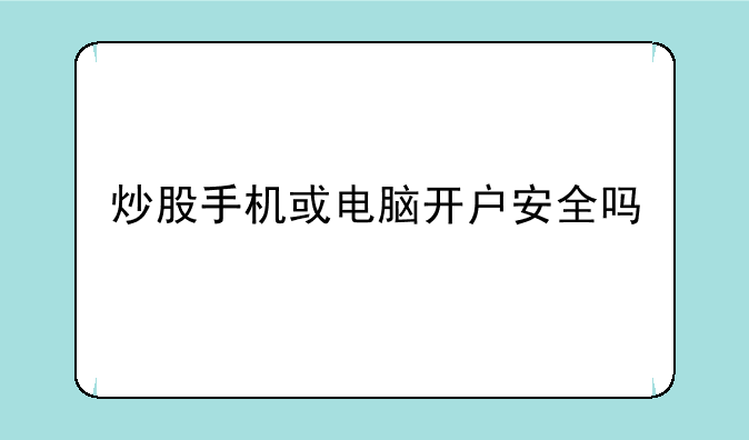 炒股手机或电脑开户安全吗