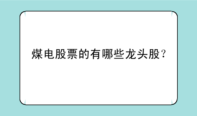 煤电股票的有哪些龙头股？