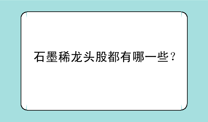 石墨稀龙头股都有哪一些？