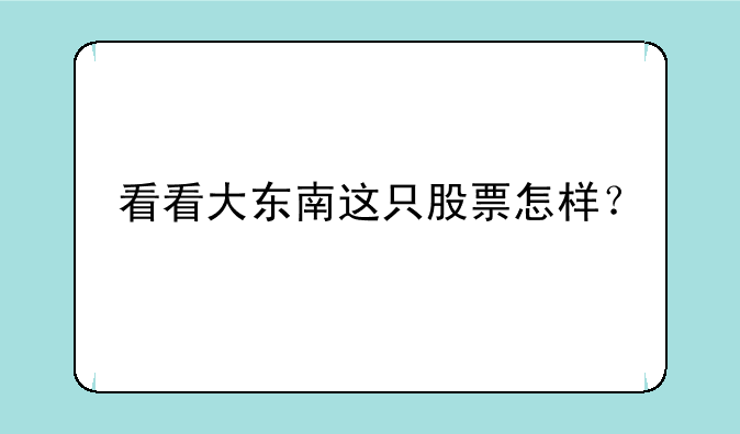 看看大东南这只股票怎样？