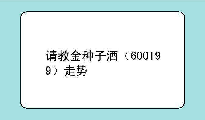 请教金种子酒（600199）走势