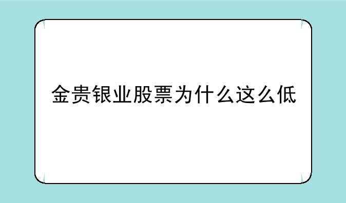 金贵银业股票为什么这么低