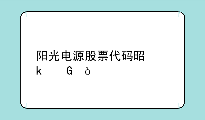 阳光电源股票代码是多少？