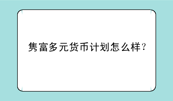 隽富多元货币计划怎么样？