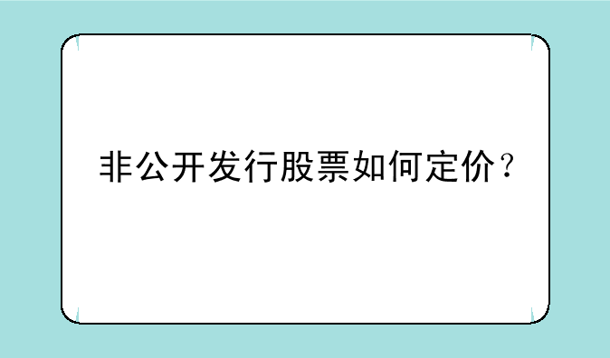 非公开发行股票如何定价？