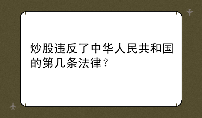 炒股违反了中华人民共和国的第几条法律？